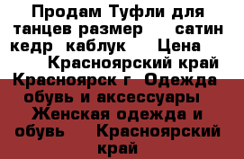 Продам Туфли для танцев размер 37 (сатин кедр) каблук 8 › Цена ­ 2 500 - Красноярский край, Красноярск г. Одежда, обувь и аксессуары » Женская одежда и обувь   . Красноярский край